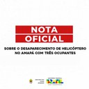 Nota oficial sobre o desaparecimento de helicóptero no Amapá com três ocupantes