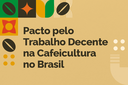 MTE cria canal para os interessados em aderir ao Pacto pelo Trabalho Decente na Cafeicultura no Brasil