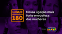 Campanha do Governo Federal reafirma Ligue 180 como canal de denúncia e orientações