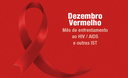 Dezembro Vermelho: mês de luta contra a Aids, HIV e outras ISTs