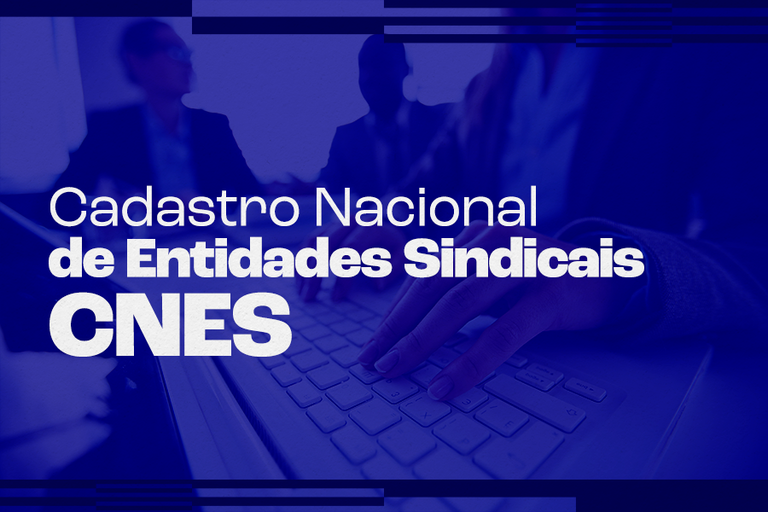 MTE lança nova funcionalidade do Cadastro Nacional de Entidades Sindicais (CNES)