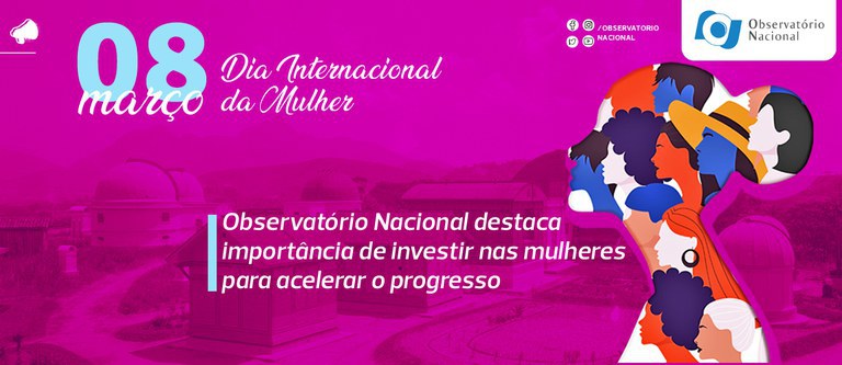 Dia da Mulher: Observatório Nacional destaca importância de investir nas mulheres para acelerar o progresso