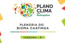 Terceira plenária do Plano Clima Participativo chega ao Piauí para abordar o bioma Caatinga